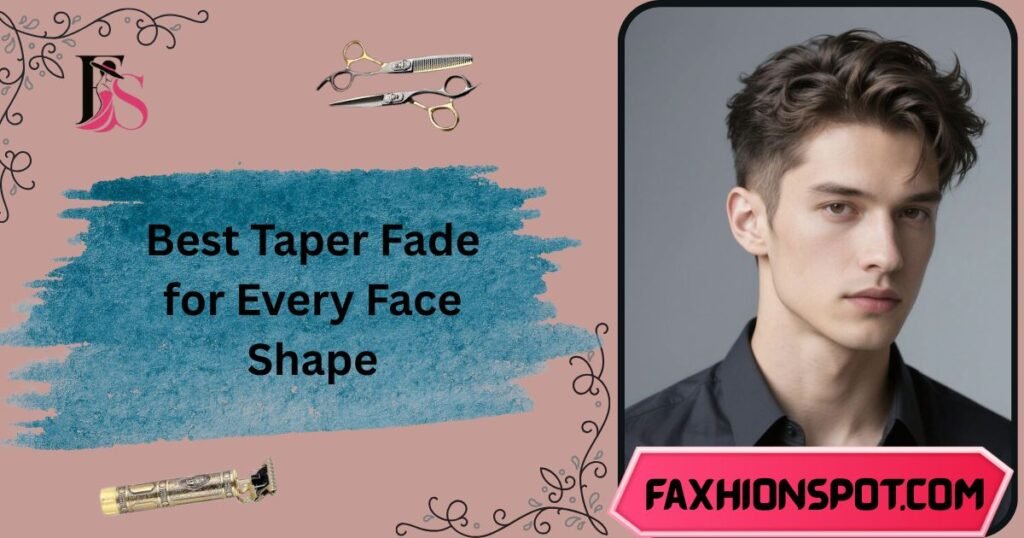 Best Taper Fade for Every Face Shape