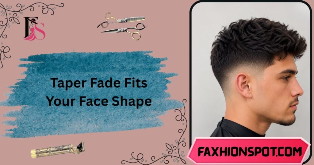 Taper Fade Fits Your Face Shape